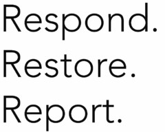 RESPOND. RESTORE. REPORT.