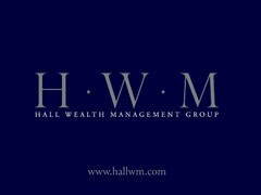 HWM HALL WEALTH MANAGEMENT GROUP WWW.HALLWM.COM