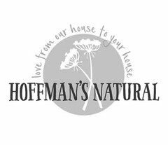 HOFFMAN'S NATURAL LOVE FROM OUR HOUSE TO YOUR HOUSE