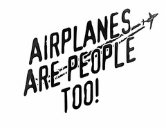 AIRPLANES ARE PEOPLE TOO!