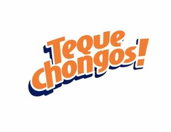 TEQUE CHONGOS!