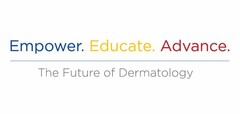 EMPOWER.EDUCATE.ADVANCE. THE FUTURE OF DERMATOLOGY