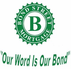 B BOND STREET MORTGAGE "OUR WORD IS OUR BOND"