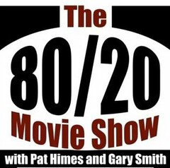 THE 80/20 MOVIE SHOW WITH PAT HIMES AND GARY SMITH