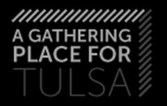 A GATHERING PLACE FOR TULSA