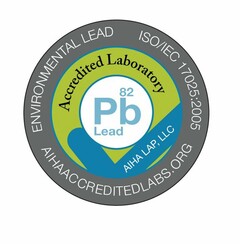 ENVIRONMENTAL LEAD ISO/IEC 17025:2005 AIHAACCREDITEDLABS.ORG ACCREDITED LABORATORY 82 PB LEAD AIHA LAP, LLC