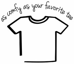 AS COMFY AS YOUR FAVORITE TEE