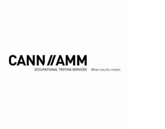 CANN // AMM OCCUPATIONAL TESTING SERVICES WHEN RESULTS MATTER.