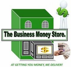 THE BUSINESS MONEY STORE. AT GETTING YOU MONEY, WE DELIVER! $ $