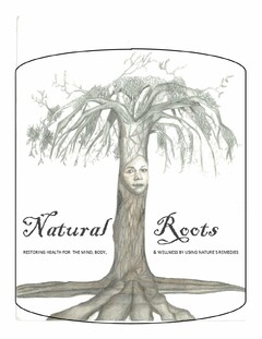 NATURAL ROOTS RESTORING HEALTH FOR THE MIND, BODY, & WELLNESS BY USING NATURE'S REMEDIES