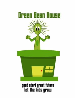 GREEN BEAN HOUSE GOOD START GREAT FUTURE LET THE KIDS GROW