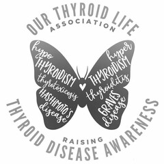 OUR THYROID LIFE ASSOCIATION HYPOTHYROIDISM THYROTOXICOSIS HASHIMOTO'S DISEASE HYPERTHYROIDISM THYROIDITIS GRAVES DISEASE RAISING THYROID DISEASE AWARENESS