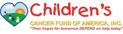 CHILDREN'S CANCER FUND OF AMERICA, INC. "THEIR HOPES FOR TOMORROW DEPEND ON HELP TODAY"