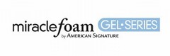 MIRACLE FOAM GEL · SERIES BY AMERICAN SIGNATURE