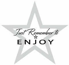 JUST REMEMBER TO ENJOY