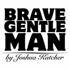 BRAVE GENTLEMAN BY JOSHUA KATCHER