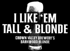 I LIKE 'EM TALL & BLONDE CROWN VALLEY BREWERY'S BARNWOOD BLONDE