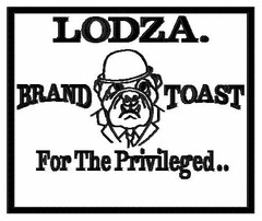 LODZA. BRAND TOAST FOR THE PRIVILEGED..