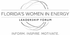 FLORIDA'S WOMEN IN ENERGY LEADERSHIP FORUM INFORM. INSPIRE. MOTIVATE.