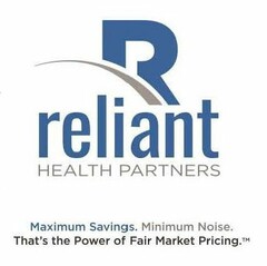 R RELIANT HEALTH PARTNERS MAXIMUM SAVINGS. MINIMUM NOISE. THAT'S THE POWER OF FAIR MARKET PRICING.