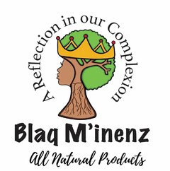 BLAQ M'INENZ, ALL NATURAL PRODUCTS, A REFLECTION IN OUR COMPLEXION