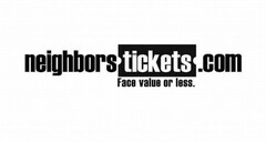 NEIGHBORSTICKETS.COM FACE VALUE OR LESS