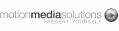 MOTION MEDIA SOLUTIONS PRESENT YOURSELF