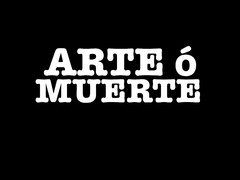 ARTE Ó MUERTE