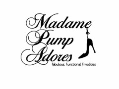 MADAME PUMP ADORES FABULOUS, FUNCTIONAL FRIVOLITIES