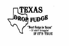 TEXAS DROP FUDGE "BEST FUDGE IN TEXAS" IT AIN'T BRAGGIN' IF IT'S TRUE