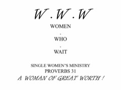 W.W.W WOMEN . WHO . WAIT SINGLE WOMEN'S MINISTRY PROVERBS 31 A WOMAN OF GREAT WORTH!