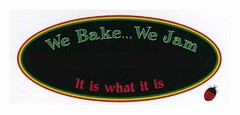 WE BAKE... WE JAM IT IS WHAT IT IS