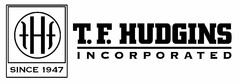THF SINCE 1947 T.F. HUDGINS INCORPORATED