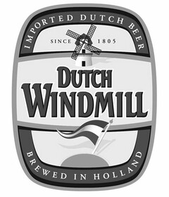 DUTCH WINDMILL IMPORTED DUTCH BEER SINCE 1805 BREWED IN HOLLAND