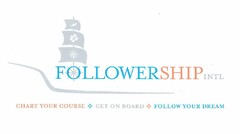 FOLLOWERSHIP INTL.CHART YOUR COURSE GET ON BOARD FOLLOW YOUR DREAM