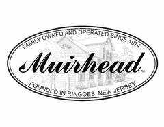 MUIRHEAD FAMILY OWNED AND OPERATED SINCE 1974 FOUNDED IN RINGOES, NEW JERSEY