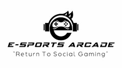 E-SPORTS ARCADE "RETURN TO SOCIAL GAMING"