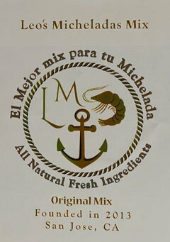 LM LEO'S MICHELADAS MIX EL MEJOR MIX PARA TU MICHELADA ALL NATURAL FRESH INGREDIENTS ORIGINAL MIX FOUNDED IN 2013 SAN JOSE, CA