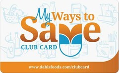 MY WAYS TO SAVE CLUB CARD WWW.DAHLSFOODS.COM/CLUBCARD