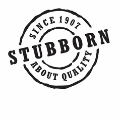 SINCE 1907 STUBBORN ABOUT QUALITY