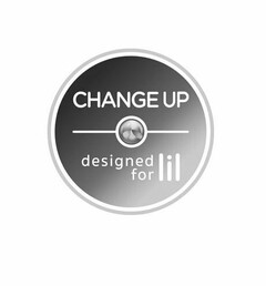CHANGE UP DESIGNED FOR LIL