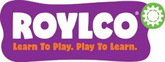 ROYLCO LEARN TO PLAY. PLAY TO LEARN.