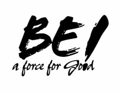 BE! A FORCE FOR GOOD