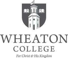 WHEATON COLLEGE FOR CHRIST & HIS KINGDOM