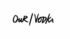 OUR / VODKA