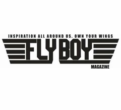 INSPIRATION ALL AROUND US. OWN YOUR WINGS FLYBOY MAGAZINE