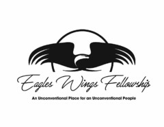 EAGLES WINGS FELLOWSHIP AN UNCONVENTIONAL PLACE FOR AN UNCONVENTIONAL PEOPLE