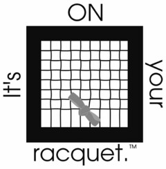 IT'S ON YOUR RACQUET