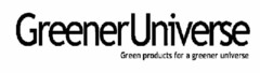 GREENER UNIVERSE GREEN PRODUCTS FOR A GREENER UNIVERSE