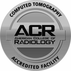 COMPUTED TOMOGRAPHY ACR AMERICAN COLLEGE OF RADIOLOGY ACCREDITED FACILITY